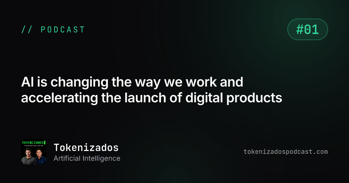 Tokenizados #1: AI is changing the way we work and accelerating the launch of digital products