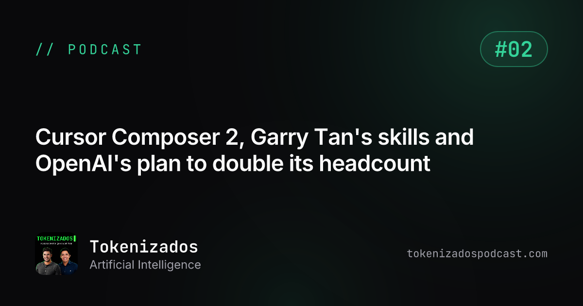Tokenizados #2: Cursor Composer 2, Garry Tan's skills and OpenAI's plan to double its headcount