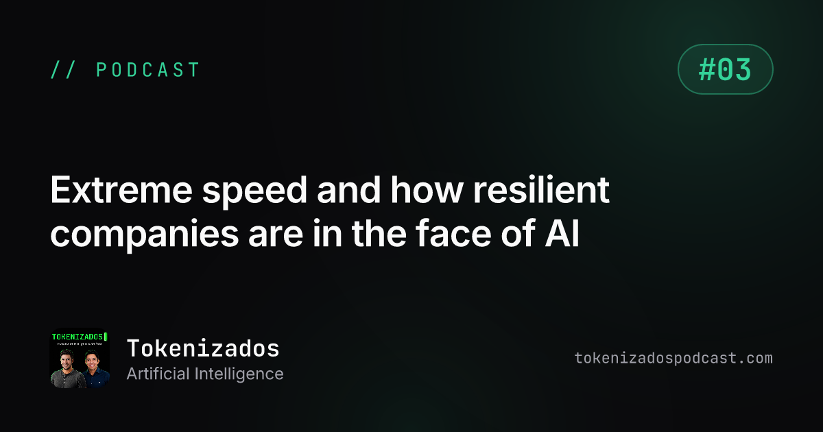 Tokenizados #3: Extreme speed and how resilient companies are in the face of AI