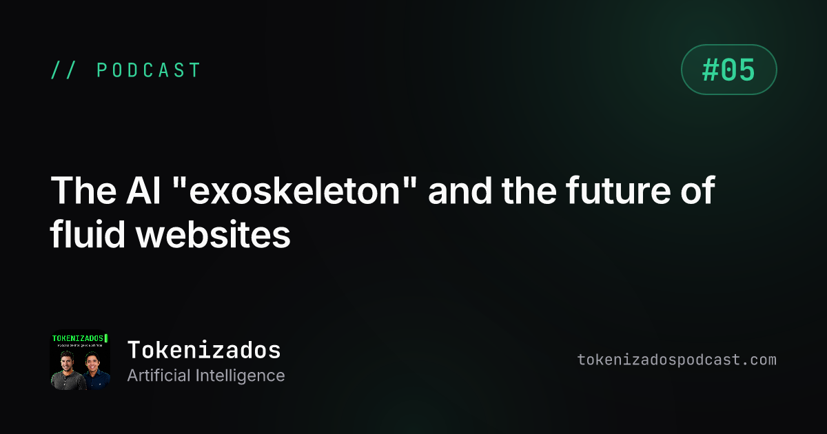 Tokenizados #5: The AI "exoskeleton" and the future of fluid websites