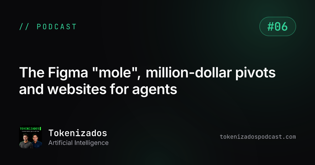 Tokenizados #6: The Figma "mole", million-dollar pivots and websites for agents