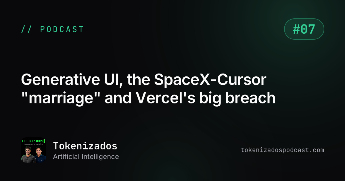 Tokenizados #7: Generative UI, the SpaceX-Cursor "marriage" and Vercel's big breach