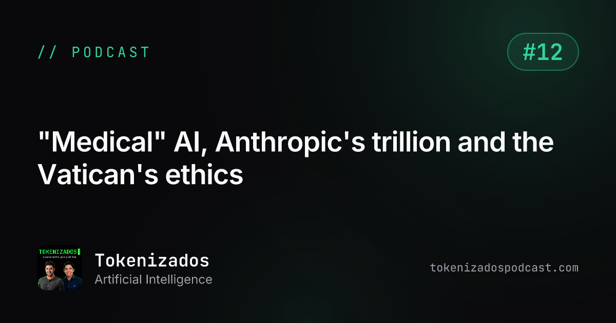 Tokenizados #12: "Medical" AI, Anthropic's trillion and the Vatican's ethics