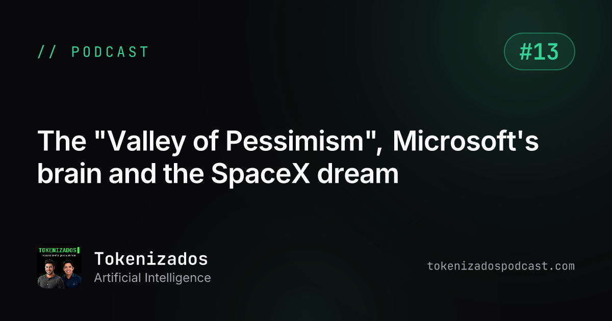 Tokenizados #13: The "Valley of Pessimism", Microsoft's brain and the SpaceX dream