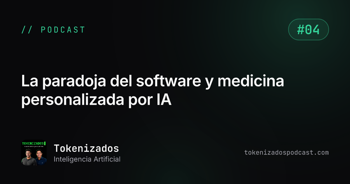 Tokenizados #4: La paradoja del software y medicina personalizada por IA