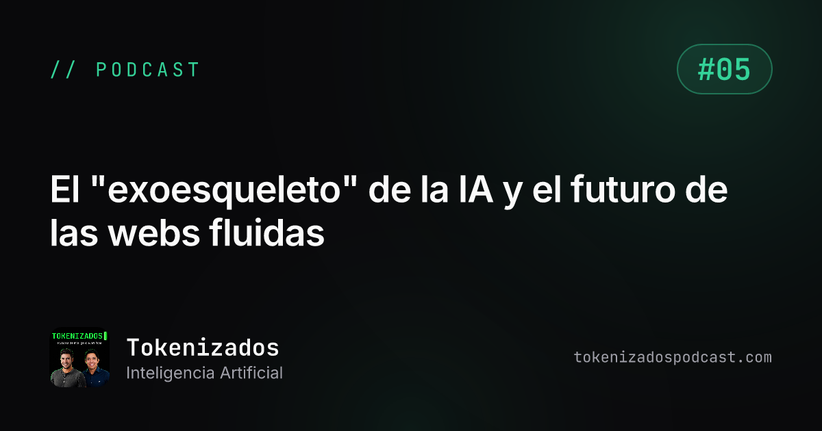 Tokenizados #5: El "exoesqueleto" de la IA y el futuro de las webs fluidas