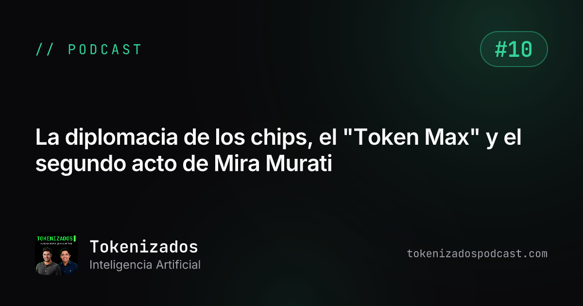 Tokenizados #10: La diplomacia de los chips, el "Token Max" y el segundo acto de Mira Murati