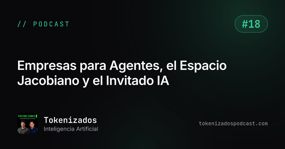 Tokenizados #18: Empresas para Agentes, el Espacio Jacobiano y el Invitado IA