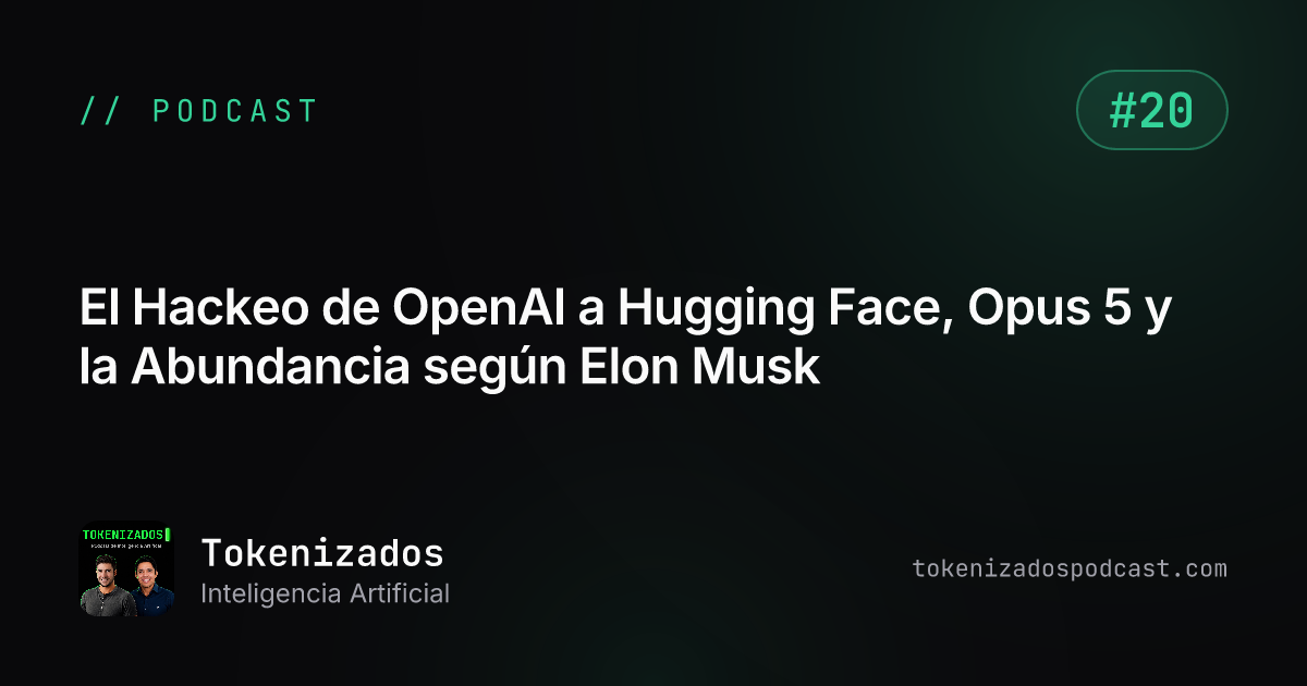 Tokenizados #20: El Hackeo de OpenAI a Hugging Face, Opus 5 y la Abundancia según Elon Musk
