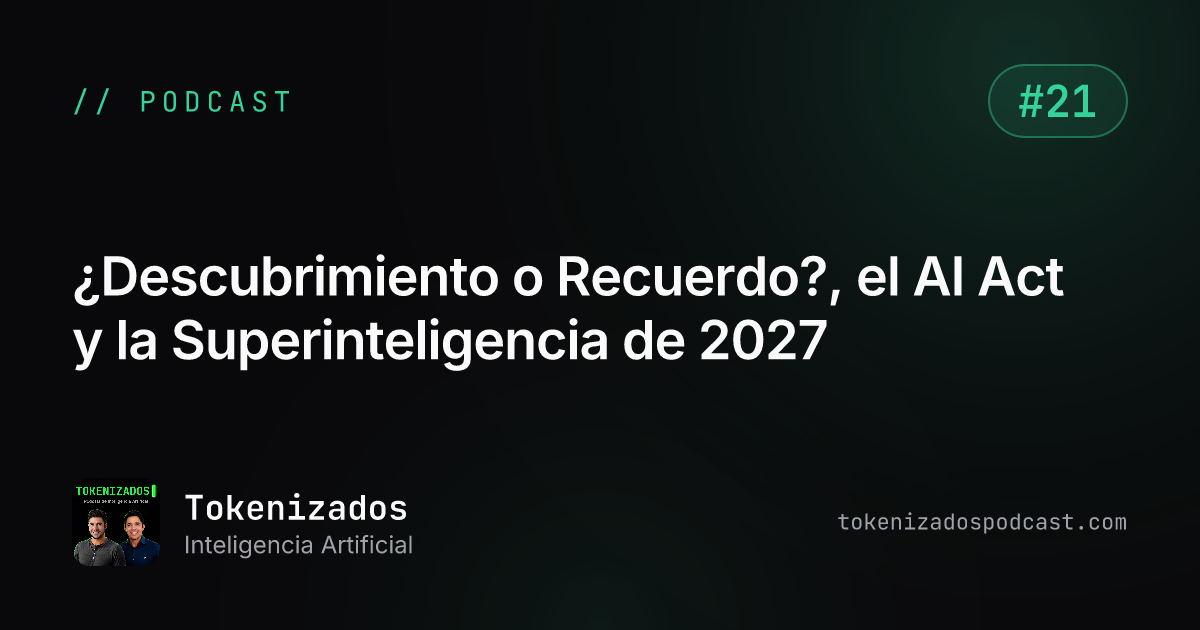 Tokenizados #21: ¿Descubrimiento o Recuerdo?, el AI Act y la Superinteligencia de 2027