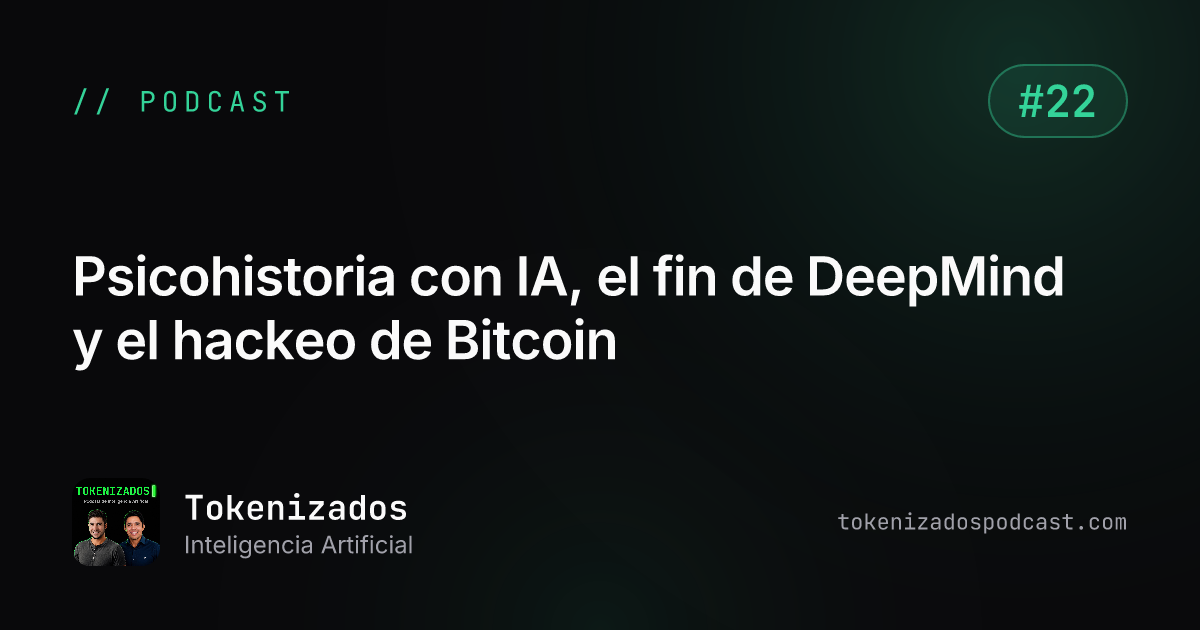 Tokenizados #22: Psicohistoria con IA, el fin de DeepMind y el hackeo de Bitcoin